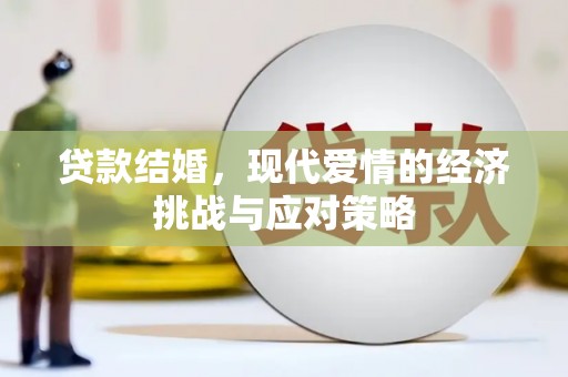 怀来贷款结婚，现代爱情的经济挑战与应对策略