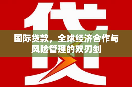 氹仔岛国际贷款，全球经济合作与风险管理的双刃剑