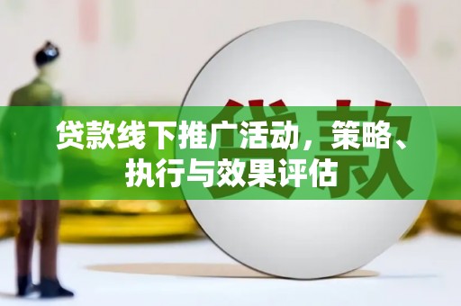 小店贷款线下推广活动，策略、执行与效果评估