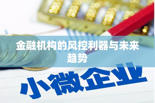 沁源金融机构的风控利器与未来趋势