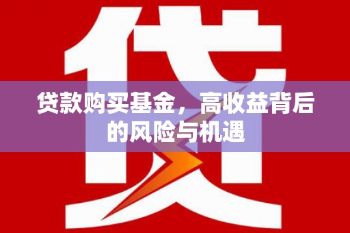 平谷贷款购买基金，高收益背后的风险与机遇