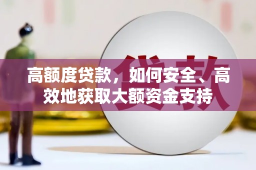 武江高额度贷款，如何安全、高效地获取大额资金支持