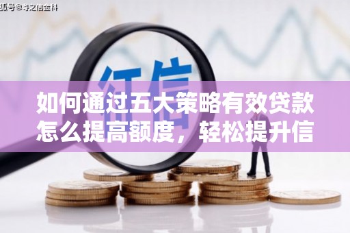 禅城如何通过五大策略有效贷款怎么提高额度，轻松提升信用价值