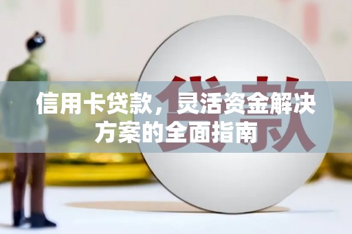铁西信用卡贷款，灵活资金解决方案的全面指南