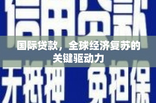 恒山国际贷款，全球经济复苏的关键驱动力