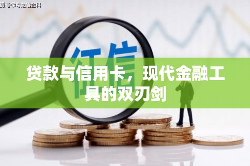 咸宁贷款与信用卡，现代金融工具的双刃剑