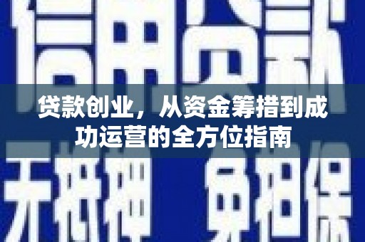 宜君贷款创业，从资金筹措到成功运营的全方位指南