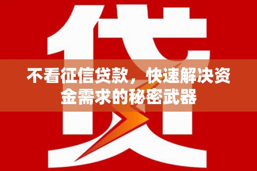 太子河不看征信贷款，快速解决资金需求的秘密武器