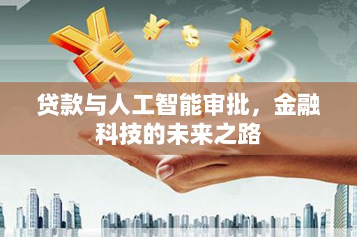 界首贷款与人工智能审批，金融科技的未来之路