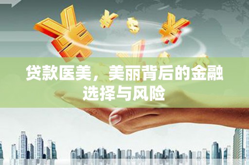 秦汉贷款医美，美丽背后的金融选择与风险