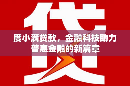 赤壁度小满贷款，金融科技助力普惠金融的新篇章