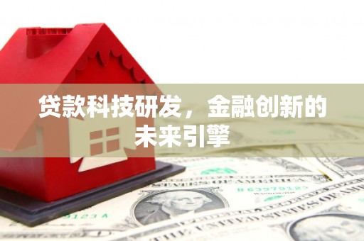 巧家贷款科技研发，金融创新的未来引擎