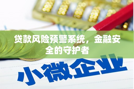 广元贷款风险预警系统，金融安全的守护者