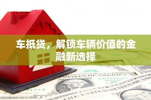 瑞昌车抵贷，解锁车辆价值的金融新选择