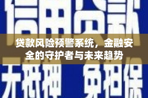 大邑贷款风险预警系统，金融安全的守护者与未来趋势
