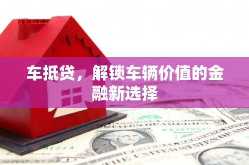 白碱滩车抵贷，解锁车辆价值的金融新选择