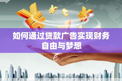 长顺如何通过贷款广告实现财务自由与梦想