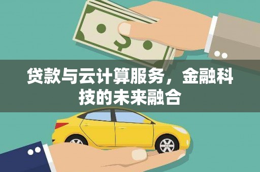 疏勒贷款与云计算服务，金融科技的未来融合