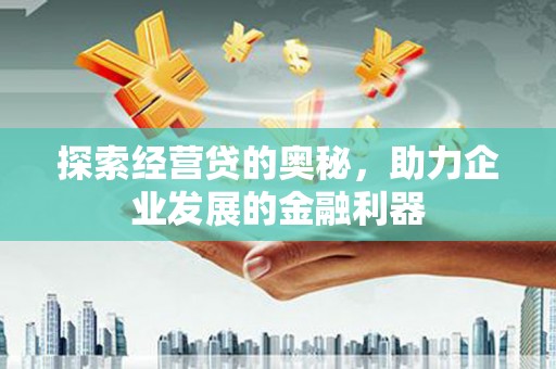 薛城探索经营贷的奥秘，助力企业发展的金融利器
