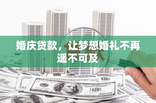 广汉婚庆贷款，让梦想婚礼不再遥不可及