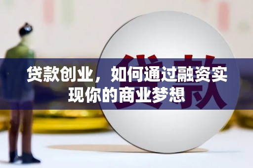 滑县贷款创业，如何通过融资实现你的商业梦想