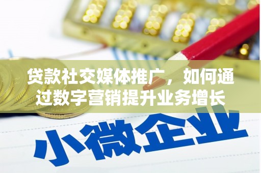 潍城贷款社交媒体推广，如何通过数字营销提升业务增长