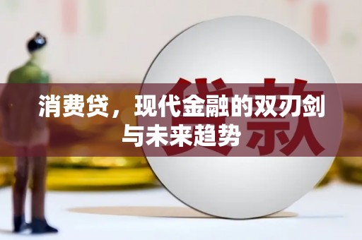 黄冈消费贷，现代金融的双刃剑与未来趋势