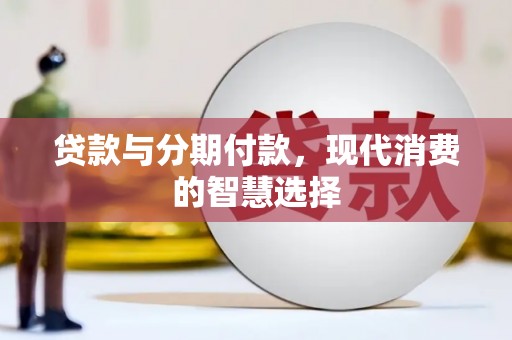 理县贷款与分期付款，现代消费的智慧选择