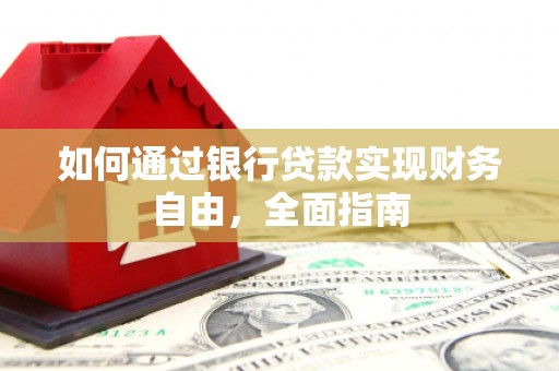 双河如何通过银行贷款实现财务自由，全面指南